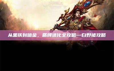 从黑铁到暗金，盾牌进化全攻略—白野猪攻略