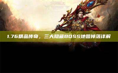 1.76精品传奇，三大隐藏BOSS地图掉落详解