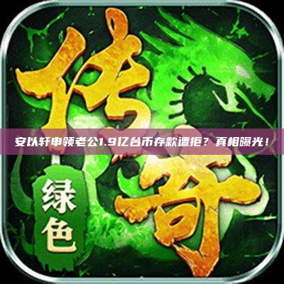 安以轩申领老公1.9亿台币存款遭拒？真相曝光！