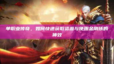 单职业传奇，如何快速获取资源与使用金刚琢的神效