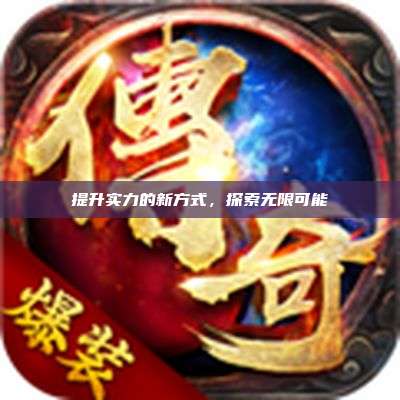 提升实力的新方式，探索无限可能