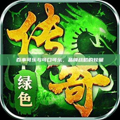 百事可乐与可口可乐,品牌战略的较量