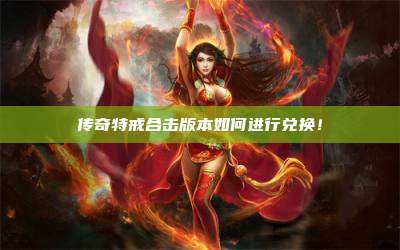 传奇特戒合击版本如何进行兑换！